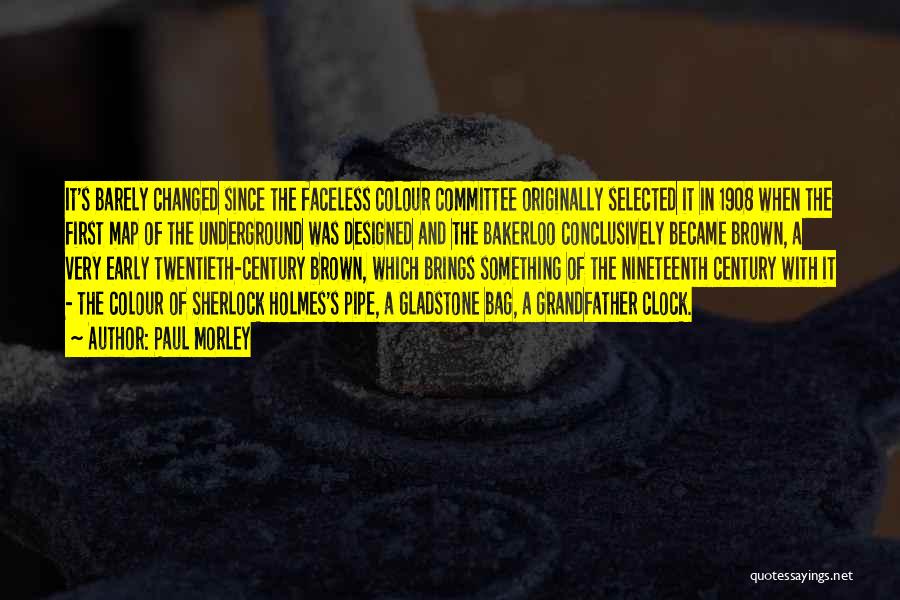 Paul Morley Quotes: It's Barely Changed Since The Faceless Colour Committee Originally Selected It In 1908 When The First Map Of The Underground