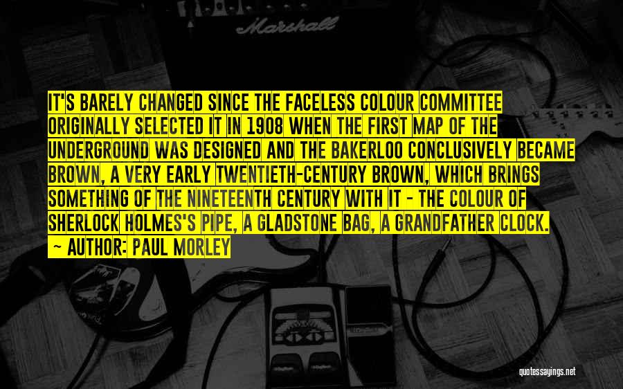 Paul Morley Quotes: It's Barely Changed Since The Faceless Colour Committee Originally Selected It In 1908 When The First Map Of The Underground