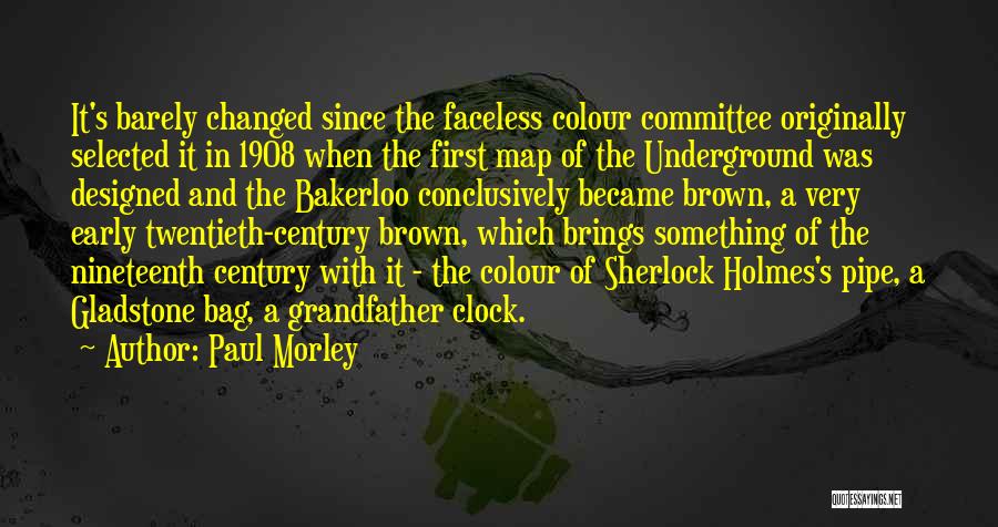 Paul Morley Quotes: It's Barely Changed Since The Faceless Colour Committee Originally Selected It In 1908 When The First Map Of The Underground