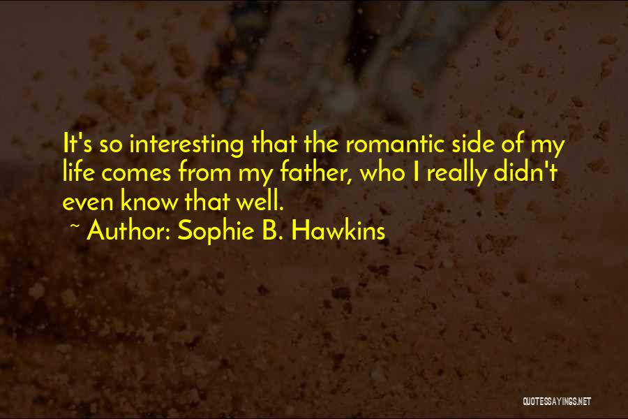 Sophie B. Hawkins Quotes: It's So Interesting That The Romantic Side Of My Life Comes From My Father, Who I Really Didn't Even Know