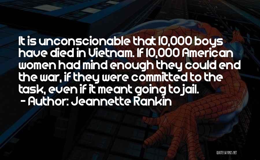 Jeannette Rankin Quotes: It Is Unconscionable That 10,000 Boys Have Died In Vietnam. If 10,000 American Women Had Mind Enough They Could End