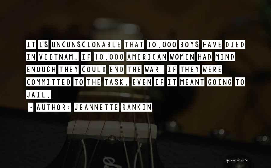 Jeannette Rankin Quotes: It Is Unconscionable That 10,000 Boys Have Died In Vietnam. If 10,000 American Women Had Mind Enough They Could End