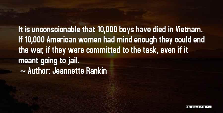 Jeannette Rankin Quotes: It Is Unconscionable That 10,000 Boys Have Died In Vietnam. If 10,000 American Women Had Mind Enough They Could End