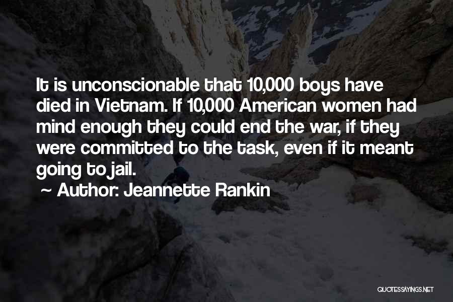 Jeannette Rankin Quotes: It Is Unconscionable That 10,000 Boys Have Died In Vietnam. If 10,000 American Women Had Mind Enough They Could End