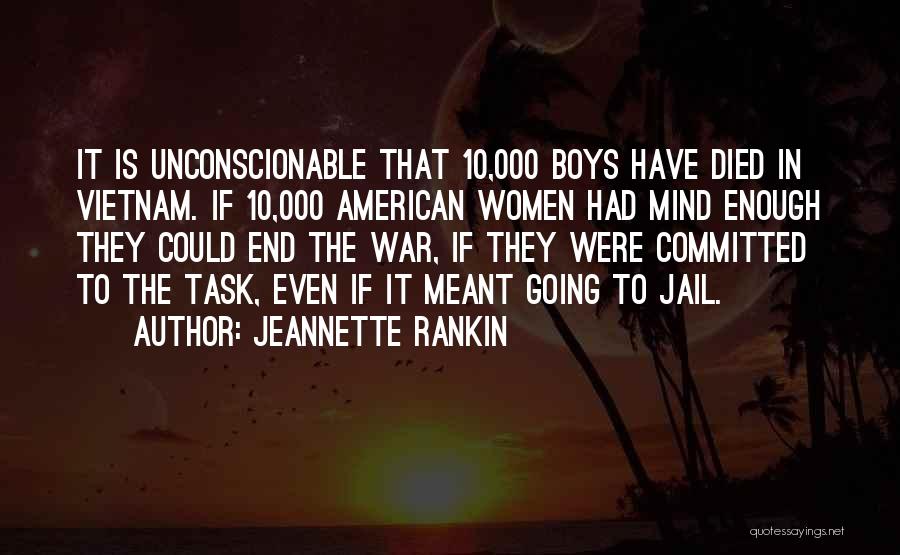 Jeannette Rankin Quotes: It Is Unconscionable That 10,000 Boys Have Died In Vietnam. If 10,000 American Women Had Mind Enough They Could End