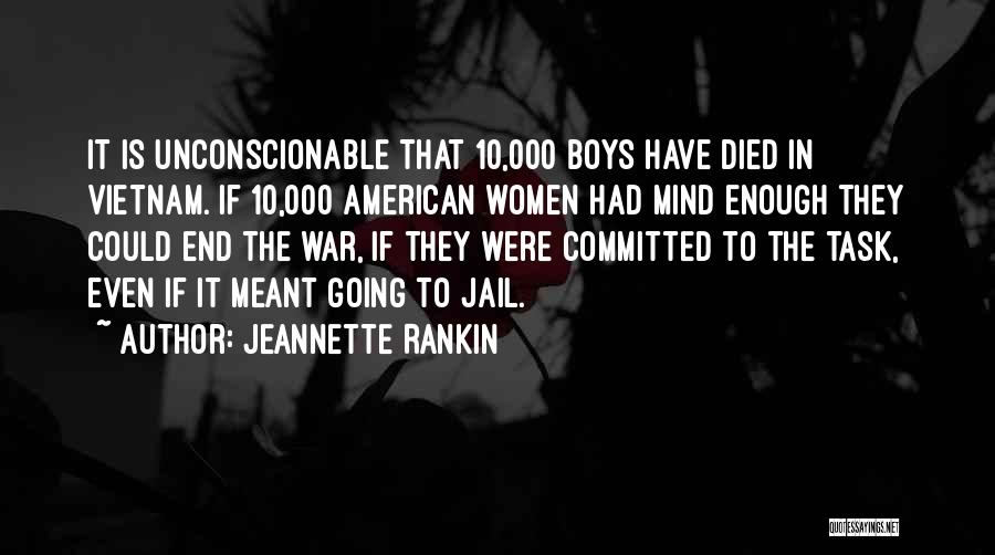 Jeannette Rankin Quotes: It Is Unconscionable That 10,000 Boys Have Died In Vietnam. If 10,000 American Women Had Mind Enough They Could End