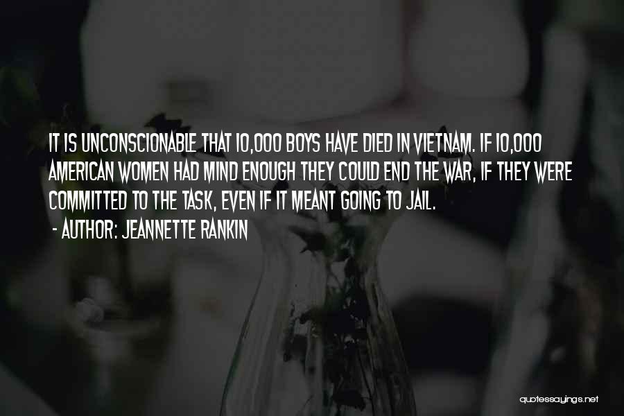 Jeannette Rankin Quotes: It Is Unconscionable That 10,000 Boys Have Died In Vietnam. If 10,000 American Women Had Mind Enough They Could End
