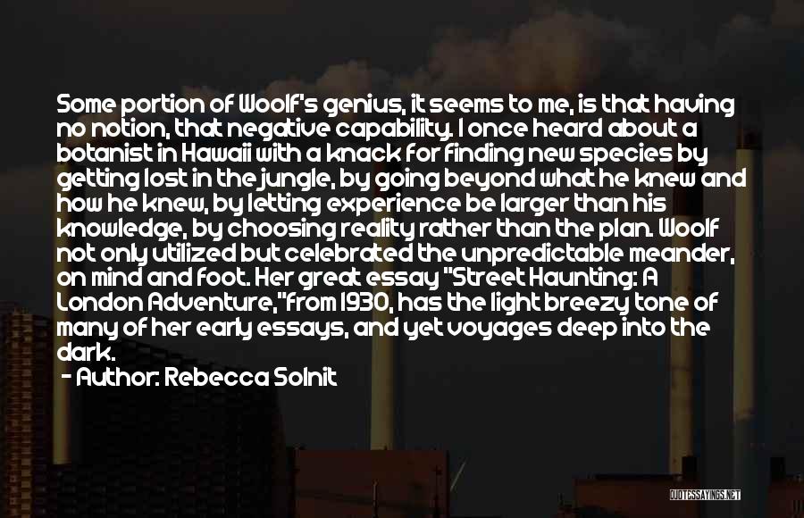 Rebecca Solnit Quotes: Some Portion Of Woolf's Genius, It Seems To Me, Is That Having No Notion, That Negative Capability. I Once Heard