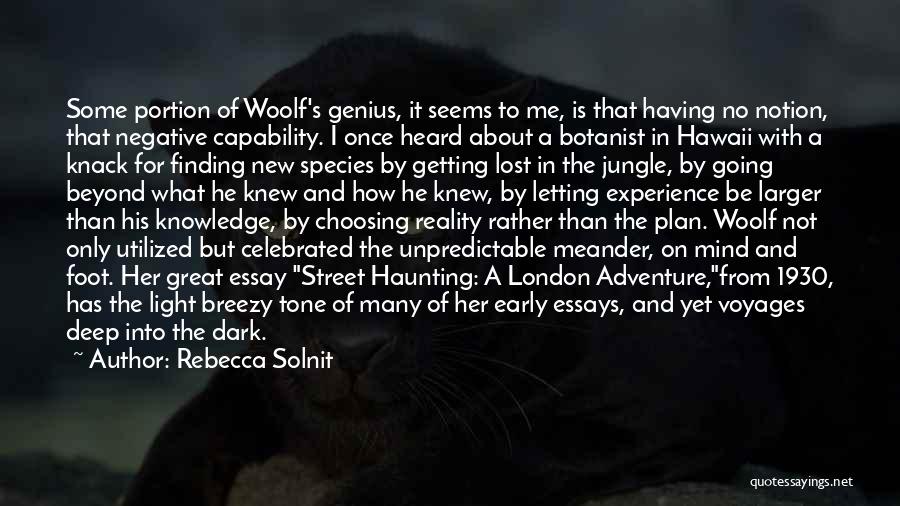 Rebecca Solnit Quotes: Some Portion Of Woolf's Genius, It Seems To Me, Is That Having No Notion, That Negative Capability. I Once Heard