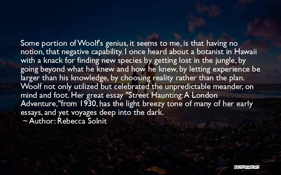 Rebecca Solnit Quotes: Some Portion Of Woolf's Genius, It Seems To Me, Is That Having No Notion, That Negative Capability. I Once Heard