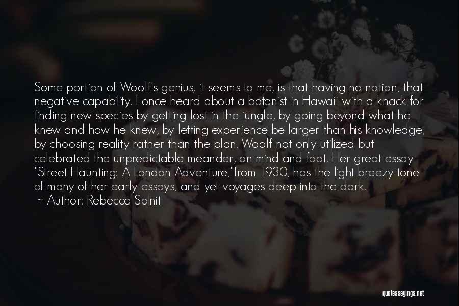 Rebecca Solnit Quotes: Some Portion Of Woolf's Genius, It Seems To Me, Is That Having No Notion, That Negative Capability. I Once Heard