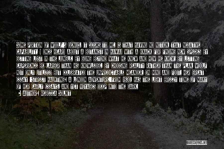 Rebecca Solnit Quotes: Some Portion Of Woolf's Genius, It Seems To Me, Is That Having No Notion, That Negative Capability. I Once Heard