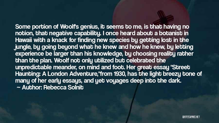 Rebecca Solnit Quotes: Some Portion Of Woolf's Genius, It Seems To Me, Is That Having No Notion, That Negative Capability. I Once Heard