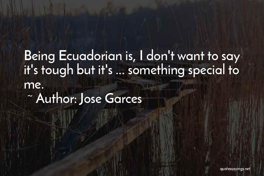 Jose Garces Quotes: Being Ecuadorian Is, I Don't Want To Say It's Tough But It's ... Something Special To Me.