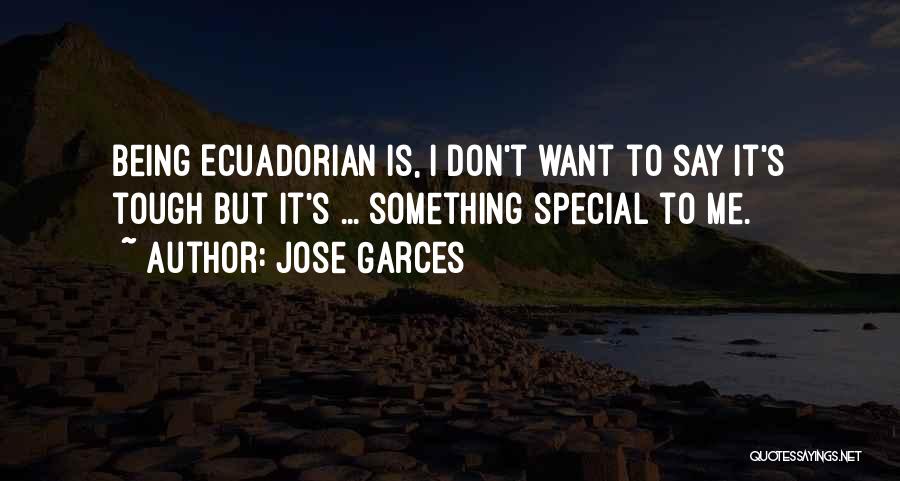 Jose Garces Quotes: Being Ecuadorian Is, I Don't Want To Say It's Tough But It's ... Something Special To Me.