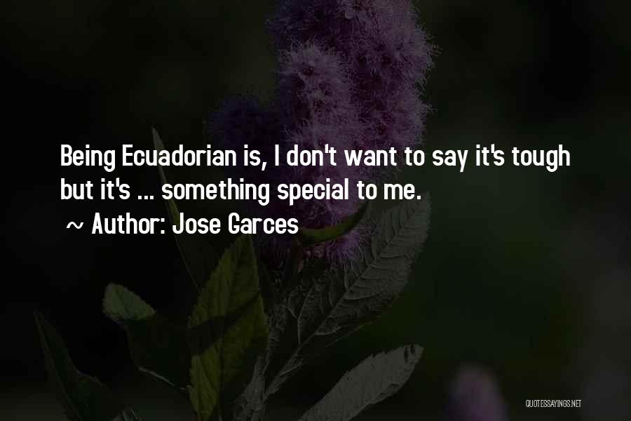 Jose Garces Quotes: Being Ecuadorian Is, I Don't Want To Say It's Tough But It's ... Something Special To Me.