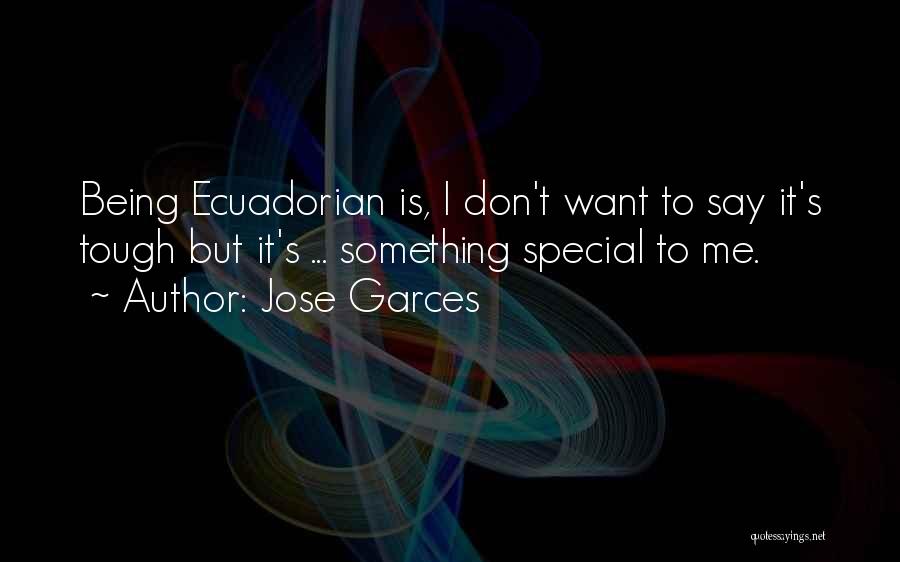 Jose Garces Quotes: Being Ecuadorian Is, I Don't Want To Say It's Tough But It's ... Something Special To Me.