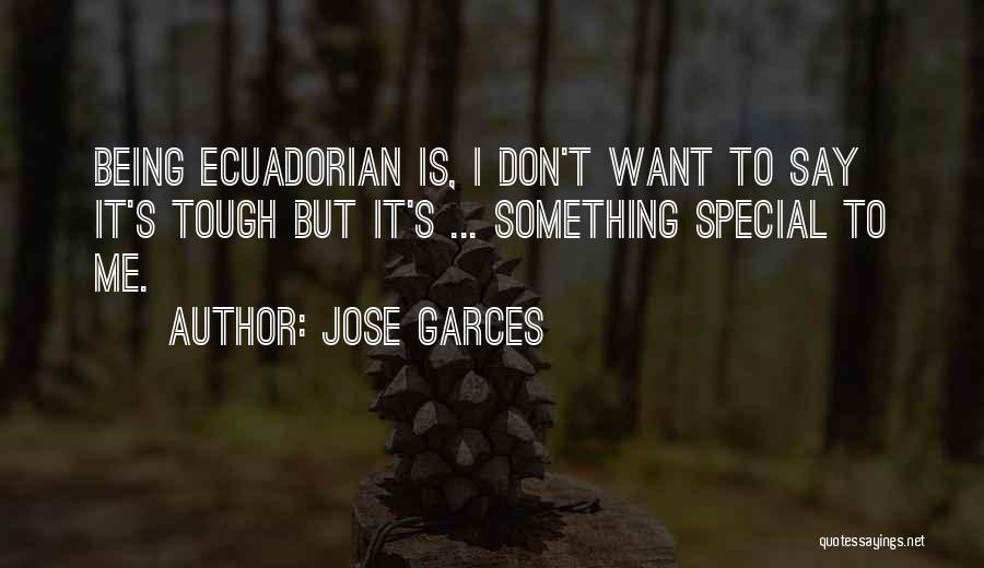 Jose Garces Quotes: Being Ecuadorian Is, I Don't Want To Say It's Tough But It's ... Something Special To Me.