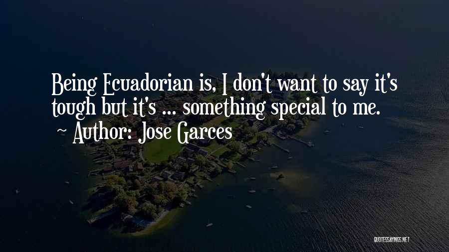 Jose Garces Quotes: Being Ecuadorian Is, I Don't Want To Say It's Tough But It's ... Something Special To Me.