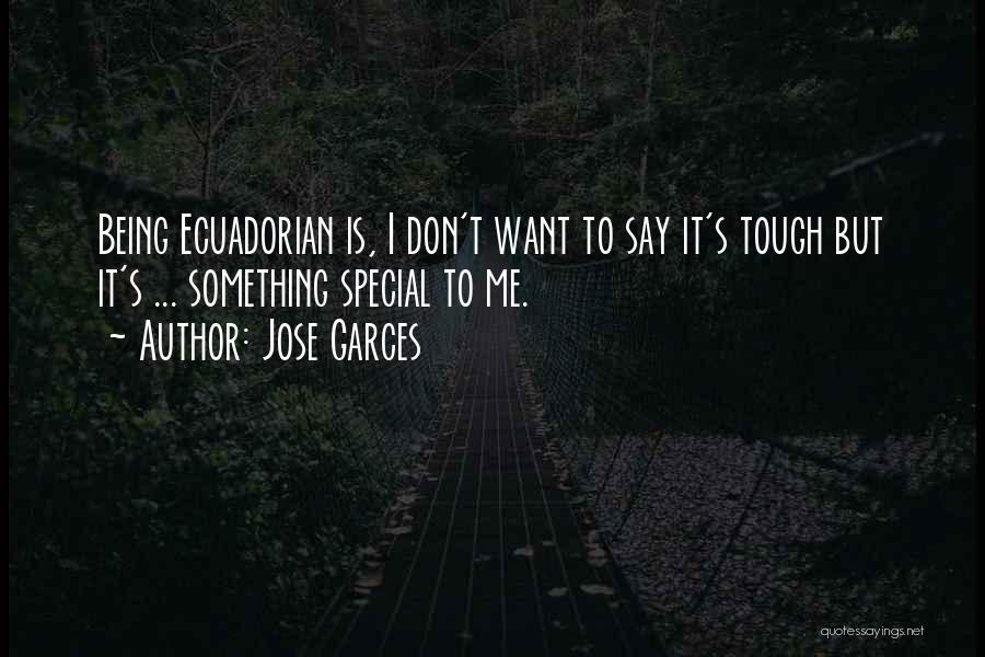 Jose Garces Quotes: Being Ecuadorian Is, I Don't Want To Say It's Tough But It's ... Something Special To Me.