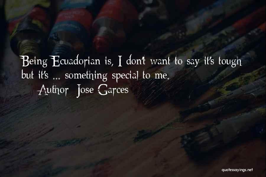 Jose Garces Quotes: Being Ecuadorian Is, I Don't Want To Say It's Tough But It's ... Something Special To Me.