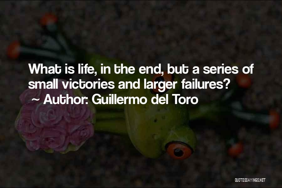 Guillermo Del Toro Quotes: What Is Life, In The End, But A Series Of Small Victories And Larger Failures?