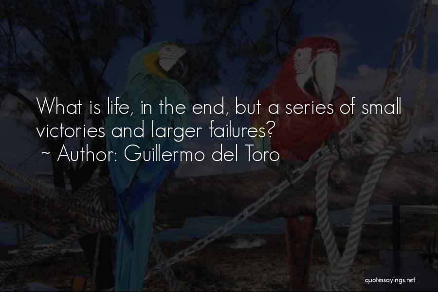 Guillermo Del Toro Quotes: What Is Life, In The End, But A Series Of Small Victories And Larger Failures?