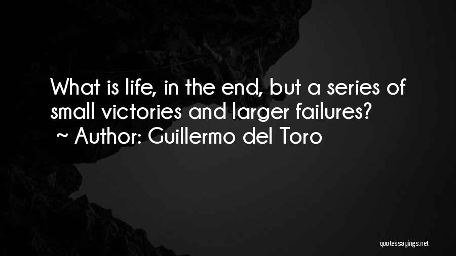 Guillermo Del Toro Quotes: What Is Life, In The End, But A Series Of Small Victories And Larger Failures?