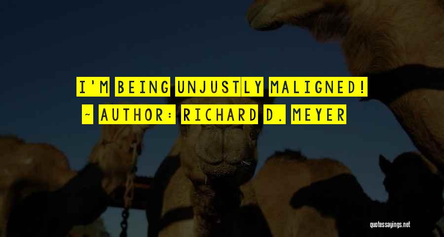 Richard D. Meyer Quotes: I'm Being Unjustly Maligned!