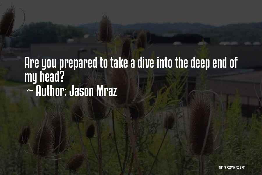 Jason Mraz Quotes: Are You Prepared To Take A Dive Into The Deep End Of My Head?