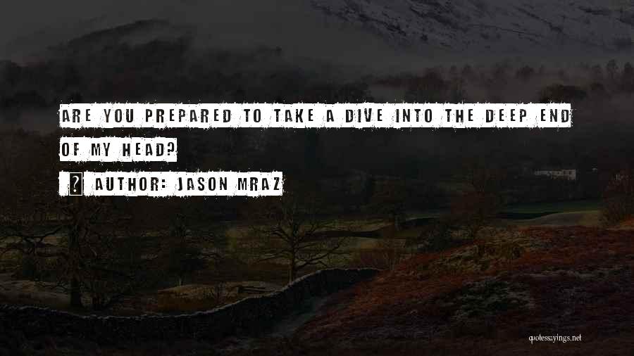 Jason Mraz Quotes: Are You Prepared To Take A Dive Into The Deep End Of My Head?