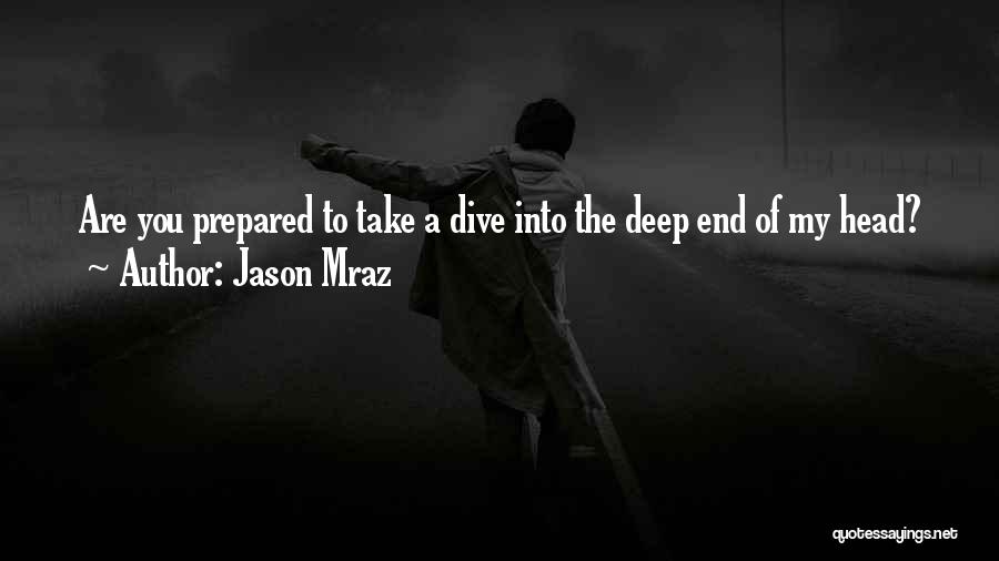 Jason Mraz Quotes: Are You Prepared To Take A Dive Into The Deep End Of My Head?