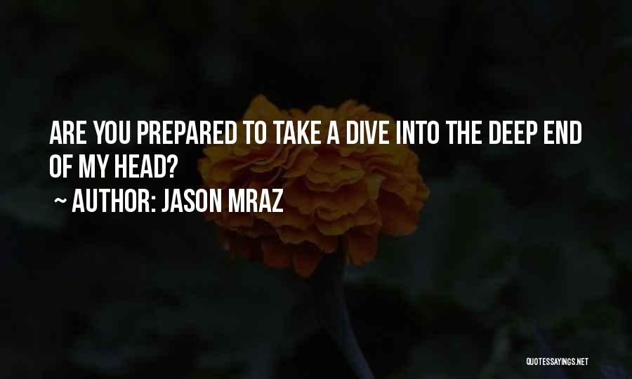 Jason Mraz Quotes: Are You Prepared To Take A Dive Into The Deep End Of My Head?