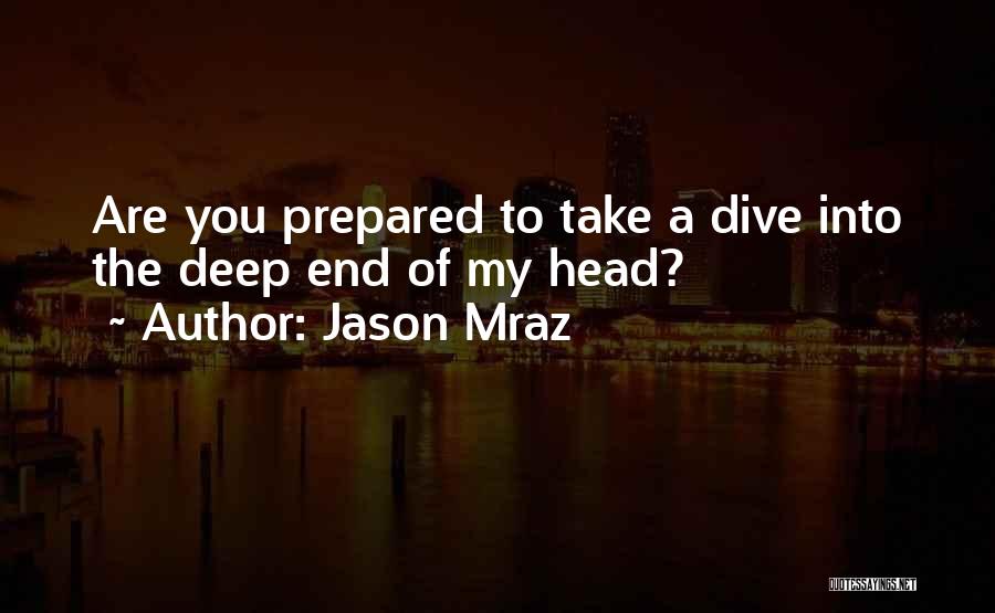Jason Mraz Quotes: Are You Prepared To Take A Dive Into The Deep End Of My Head?