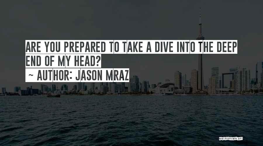 Jason Mraz Quotes: Are You Prepared To Take A Dive Into The Deep End Of My Head?