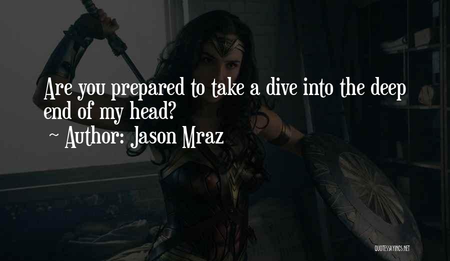 Jason Mraz Quotes: Are You Prepared To Take A Dive Into The Deep End Of My Head?