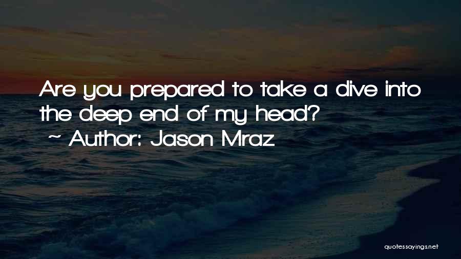 Jason Mraz Quotes: Are You Prepared To Take A Dive Into The Deep End Of My Head?