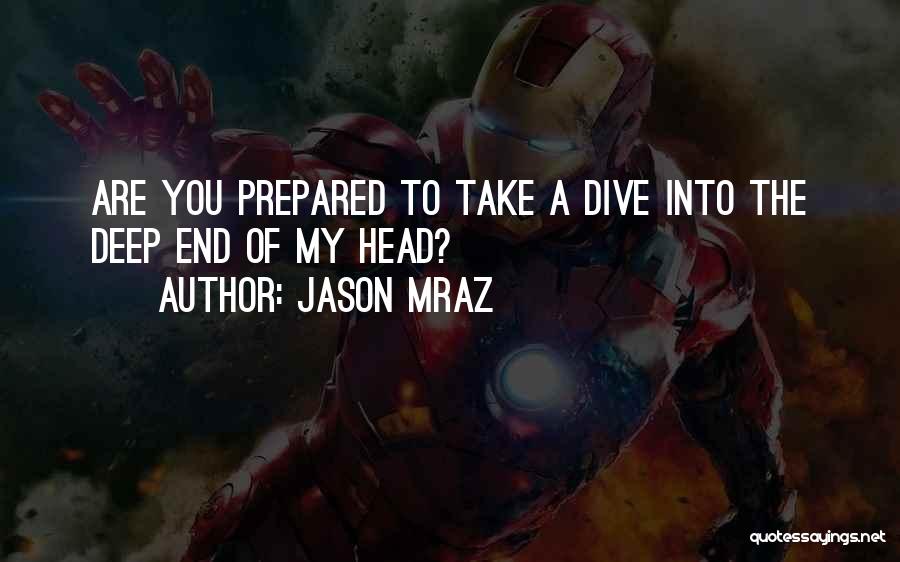 Jason Mraz Quotes: Are You Prepared To Take A Dive Into The Deep End Of My Head?