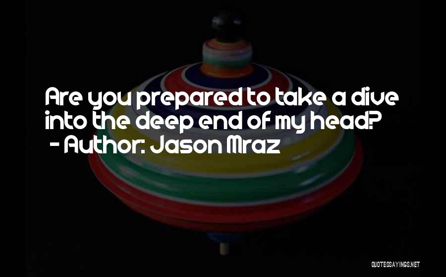 Jason Mraz Quotes: Are You Prepared To Take A Dive Into The Deep End Of My Head?