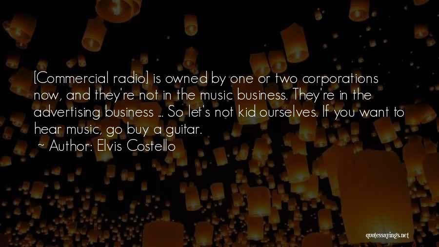 Elvis Costello Quotes: [commercial Radio] Is Owned By One Or Two Corporations Now, And They're Not In The Music Business. They're In The