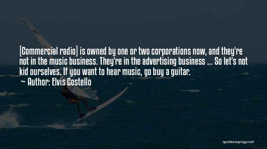 Elvis Costello Quotes: [commercial Radio] Is Owned By One Or Two Corporations Now, And They're Not In The Music Business. They're In The