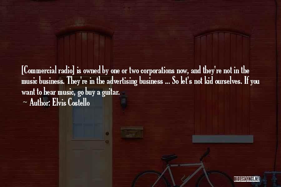 Elvis Costello Quotes: [commercial Radio] Is Owned By One Or Two Corporations Now, And They're Not In The Music Business. They're In The