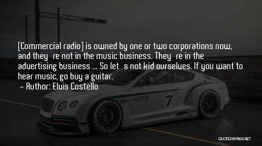 Elvis Costello Quotes: [commercial Radio] Is Owned By One Or Two Corporations Now, And They're Not In The Music Business. They're In The