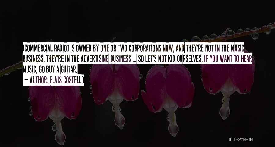 Elvis Costello Quotes: [commercial Radio] Is Owned By One Or Two Corporations Now, And They're Not In The Music Business. They're In The