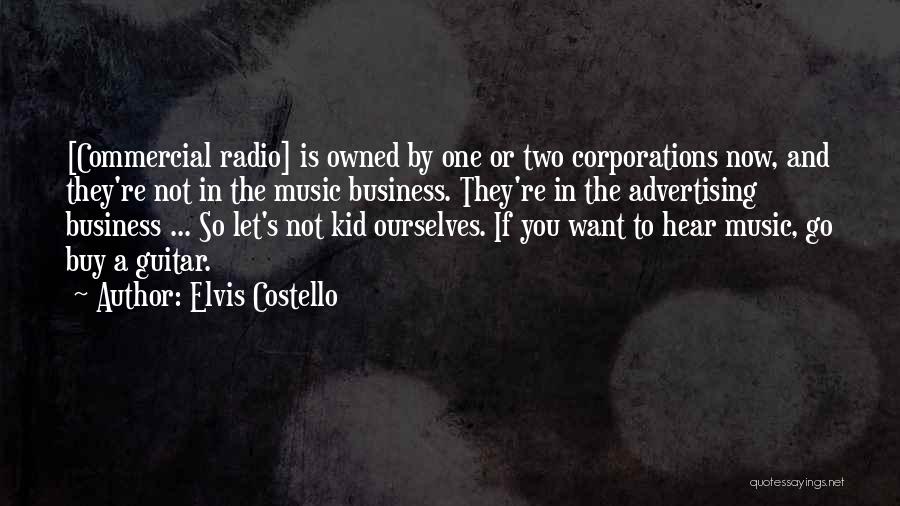 Elvis Costello Quotes: [commercial Radio] Is Owned By One Or Two Corporations Now, And They're Not In The Music Business. They're In The