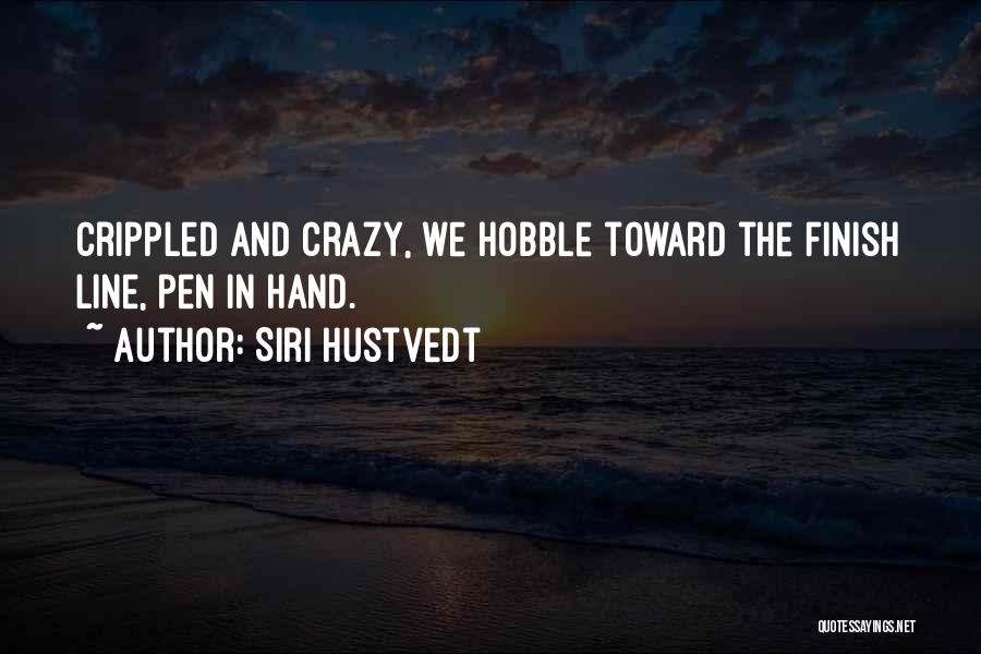 Siri Hustvedt Quotes: Crippled And Crazy, We Hobble Toward The Finish Line, Pen In Hand.