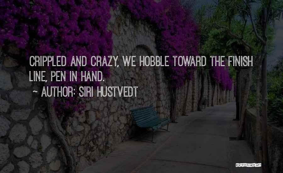 Siri Hustvedt Quotes: Crippled And Crazy, We Hobble Toward The Finish Line, Pen In Hand.
