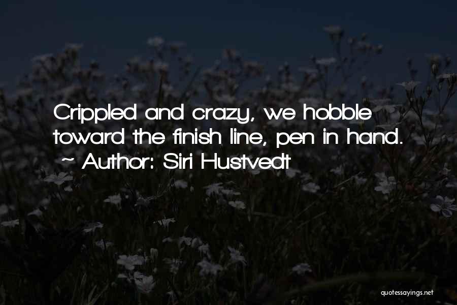 Siri Hustvedt Quotes: Crippled And Crazy, We Hobble Toward The Finish Line, Pen In Hand.