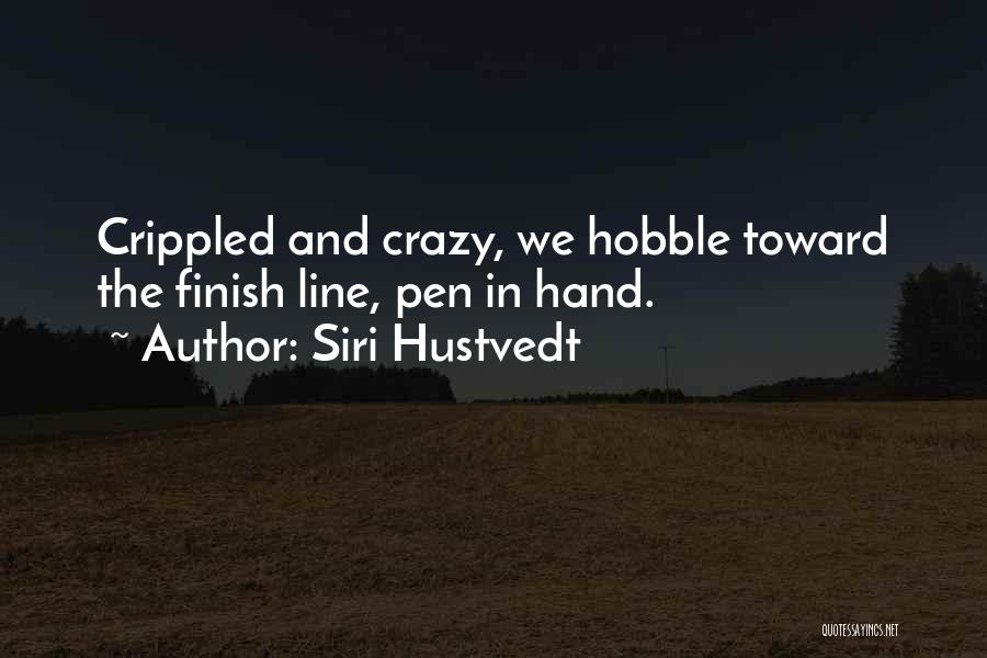 Siri Hustvedt Quotes: Crippled And Crazy, We Hobble Toward The Finish Line, Pen In Hand.