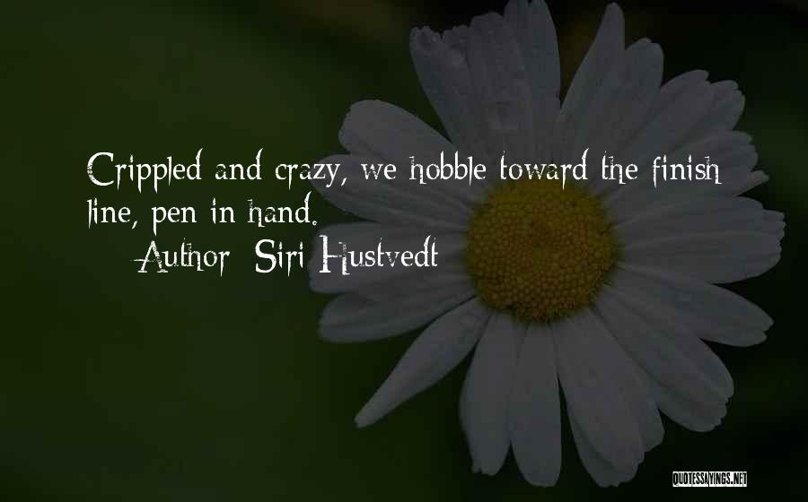 Siri Hustvedt Quotes: Crippled And Crazy, We Hobble Toward The Finish Line, Pen In Hand.